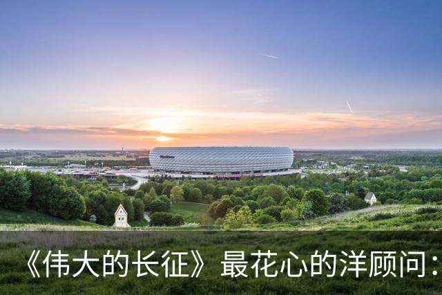 《伟大的长征》最"花心"的洋顾问：当众追求女干部，组织配婚萧月华，到延安又娶李丽莲