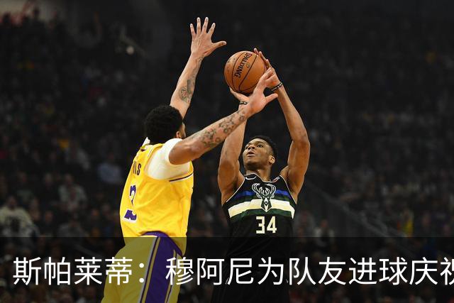斯帕莱蒂:穆阿尼为队友进球庆祝发自内心,他最在乎的是胜利