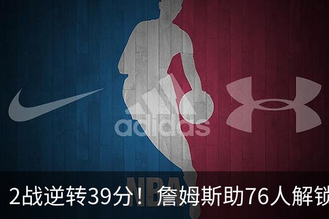 2战逆转39分!詹姆斯助76人解锁致胜杀招,他在湖人为何不这么打